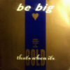 BE BIG - That's When It's Gold