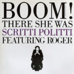 SCRITTI POLITTI feat ROGER – Boom! There She Was