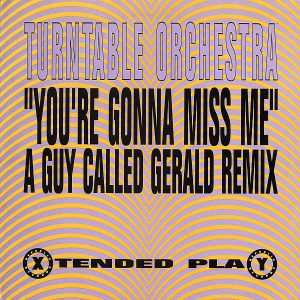 TURNTABLE ORCHESTRA – You’re Gonna Miss Me ( A Guy Called Gerald Remix )