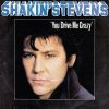 SHAKIN' STEVENS - You Drive Me Crazy